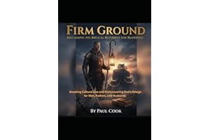 Firm Ground: Reclaiming the Biblical Blueprint for Manhood: Breaking Cultural Lies and Rediscovering God’s Design for Men, Fa