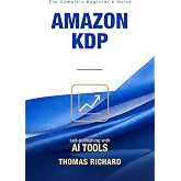 Amazon KDP Self-Publishing: A Comprehensive Beginner's Guide to Writing, Formatting, Publishing, and Marketing Your Book with AI Tools