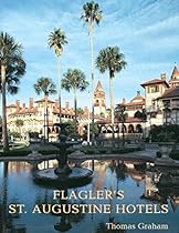 Flagler's St. Augustine Hotels: The Ponce de Leon; the Alcazar; and the Casa Monica