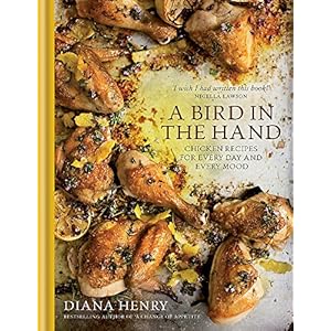 A Bird in the Hand: Chicken recipes for every day and every mood