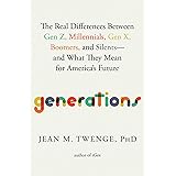 Generations: The Real Differences Between Gen Z, Millennials, Gen X, Boomers, and Silents―and What They Mean for America's Fu