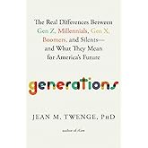 Generations: The Real Differences Between Gen Z, Millennials, Gen X, Boomers, and Silents―and What They Mean for America's Fu