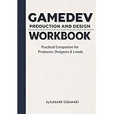 Gamedev Production and Design Workbook: Practical Companion for Producers, Designers &amp; Leads