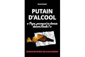 PUTAIN D’ALCOOL: Un livre-choc pour ceux qui veulent vraiment en finir avec l’alcool, et la méthode brute qui a marché pour D