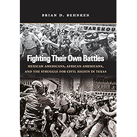 Fighting Their Own Battles: Mexican Americans, African Americans, and the Struggle for Civil Rights in Texas book cover