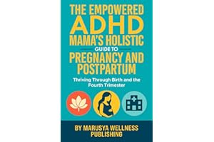 The Empowered ADHD Mama’s Holistic Guide to Pregnancy and Postpartum: Thriving Through Birth and the Fourth Trimester