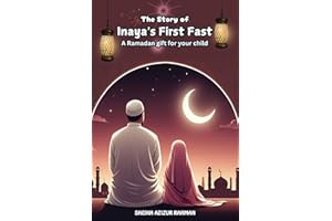 The Story of Inaya's First Fast: A Ramadan Gift for Your Child: A Heartwarming Tale of Faith, Patience, and the Spirit of Ramadan