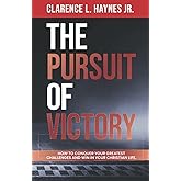 The Pursuit of Victory: How To Conquer Your Greatest Challenges and Win In Your Christian Life