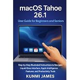 macOS Tahoe 26.1 User Guide for Beginners and Seniors: A Step-by-Step Guide to Setup, Customization, Security, Smart Tips, Hidden Features, and ... and Software User Guide Made Easy)