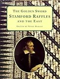 Front cover for the book The Golden Sword: Stamford Raffles and the East by Nigel Barley