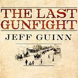 The Last Gunfight: The Real Story of the Shootout at the O.K. Corral - and How It Changed the American West