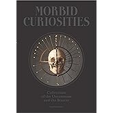 Morbid Curiosities: Collections of the Uncommon and the Bizarre (Skulls, Mummified Body Parts, Taxidermy and more, remarkable