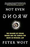 Not Even Wrong: The Failure of String Theory and the Search for Unity in Physical Law
