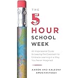 The 5-Hour School Week: An Inspirational Guide to Leaving the Classroom to Embrace Learning in a Way You Never Imagined