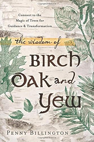 Download The Wisdom of Birch, Oak, and Yew: Connect to the Magic of Trees for Guidance & Transformation PDF