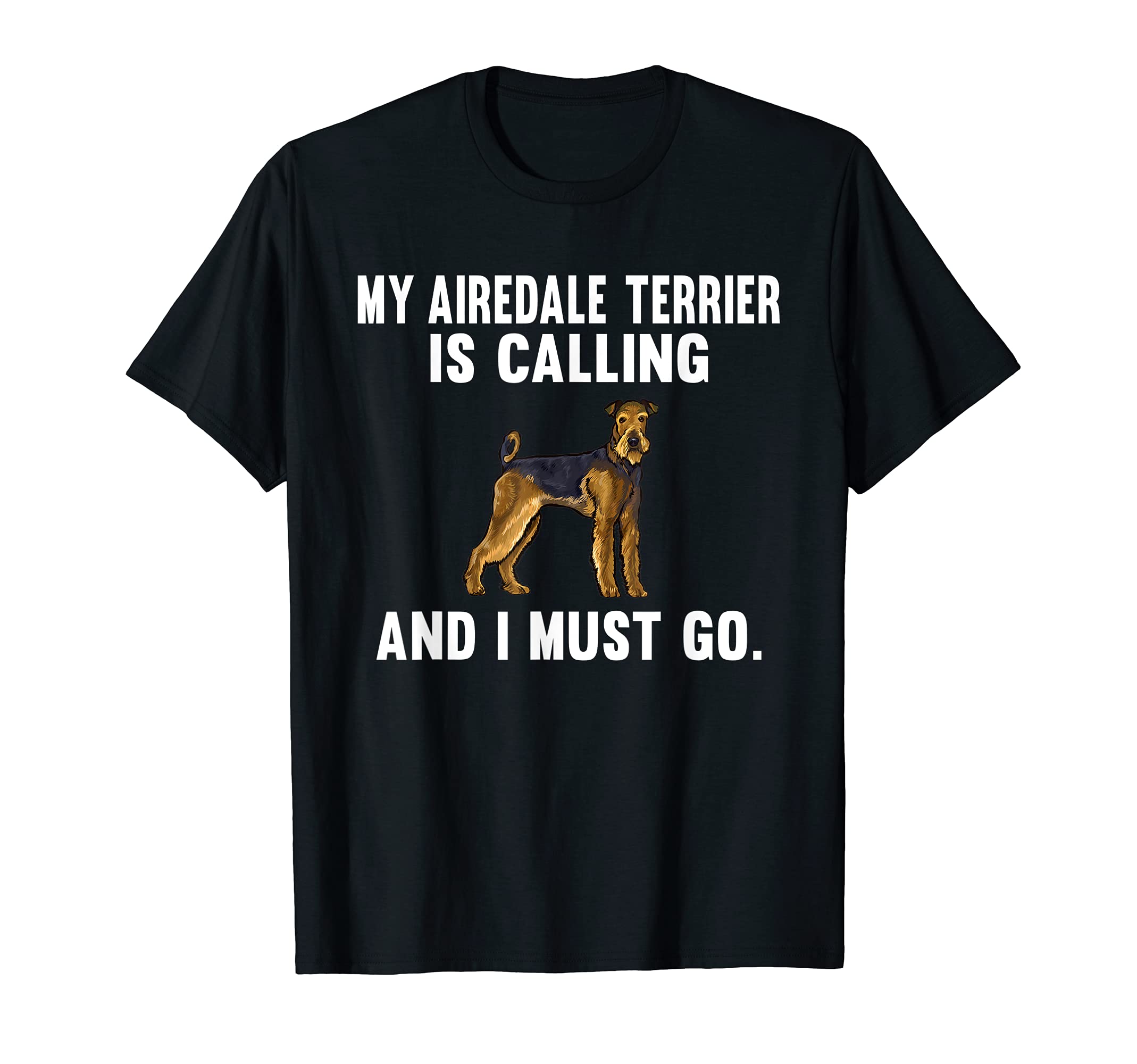 Funny My Airedale Terrier Is Calling And I Must Go Dog T-Shirt