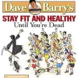 Dave Barry's Stay Fit and Healthy Until You're Dead