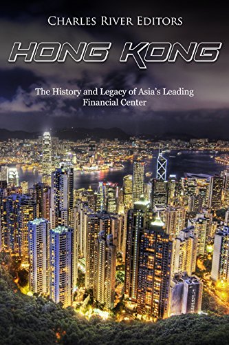 Hong Kong: The History and Legacy of Asiaâ€™s Leading Financial Center
