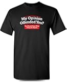 My Opinion Offended You Hear Novelty Political Mens Sarcastic Funny T-Shirt
