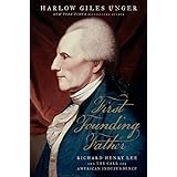 First Founding Father: Richard Henry Lee and the Call to Independence