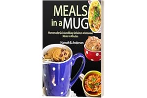 Meals in a Mug: Homemade Quick and Easy Delicious Microwave Meals in Minutes