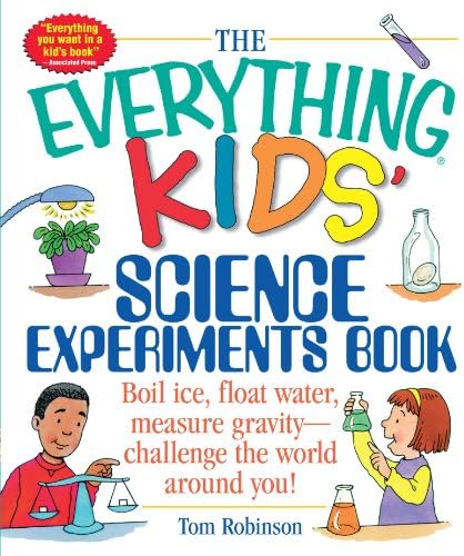 The Everything Kids Science Experiments Book: Boil Ice Float Water Measure Gravity-Challenge The World Around You