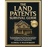 The Land Patents Survival Guide: The Simple Blueprint to Truly Own Your Land | How to Easily Shield Your Title, Avoid Costly Mistakes and Secure Your Property Forever