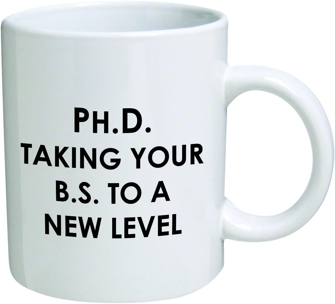 PhD. Taking your BS to a new level - Coffee Mug By Heaven Creations 11 oz -Funny Inspirational and sarcasm