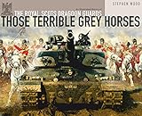 Those Terrible Grey Horses: An Illustrated History of the Royal Scots Dragoon Guards (Regimental His by 