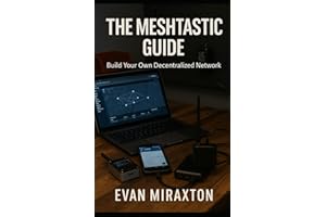 The Meshtastic Guide: Build Your Own Decentralized Network