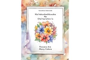 Nia'tekonhsóhkwake Ne Otsi'tsa'shòn:'a - Flowers Are Many Colors: Dual Language Book Mohawk English Story Pictures Dictionary
