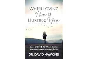 When Loving Him Is Hurting You: Hope and Help for Women Dealing With Narcissism and Emotional Abuse