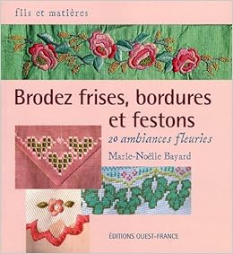 Amazon Fr Brodez Frises Bordures Et Festons 20 Ambiances Fleuries Bayard Marie Noelle Livres