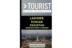 Greater Than a Tourist – Lahore Punjab Pakistan: 50 Travel Tips from a Local