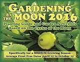 Gardening by the Moon 2016, Specifically for a MEDIUM Growing Season (April 15 to October 15) Planti by 