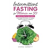 Intermittent Fasting for Women Over 50: A Beginners Step-by-Step Guide to Lose Weight Effortlessly, Anti Aging, Healthy Living and Longevity