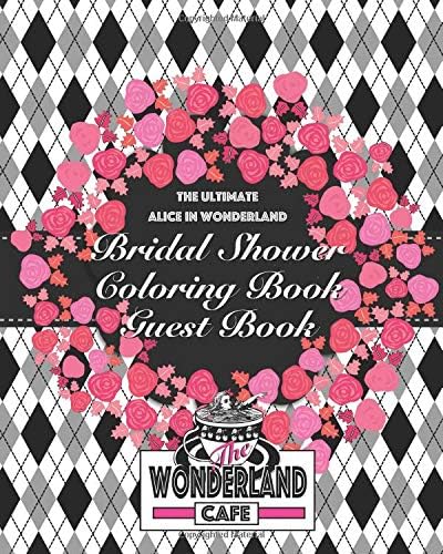 The Ultimate Alice in Wonderland Bridal Shower Coloring Book Guest Book: An Alice in Wonderland/ Through the Looking Glass Keepsake (The Ultimate ... Engagement, Wedding, and Baby Collection)