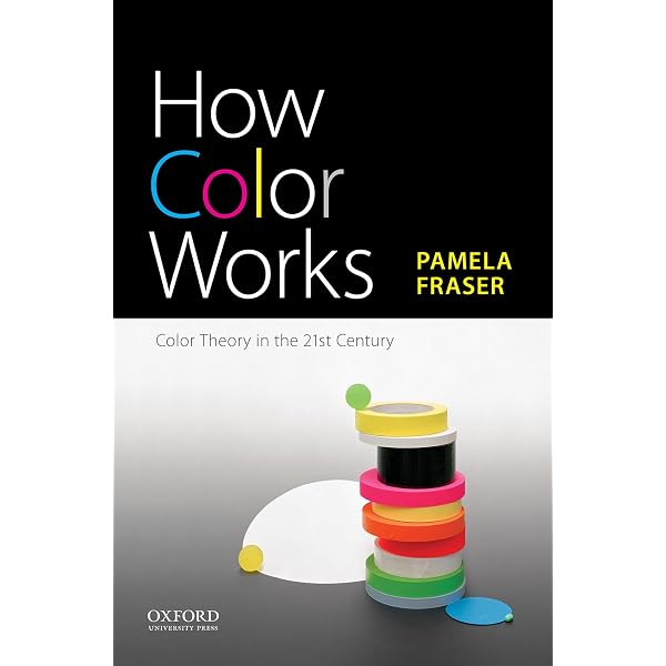 How Color Works: Color Theory in the Twenty-First Century: Fraser