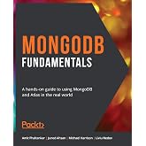 MongoDB Fundamentals: A hands-on guide to using MongoDB and Atlas in the real world