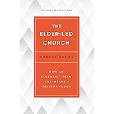 The Elder-Led Church: How an Eldership Team Shepherds a Healthy Flock