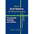 Three Rival Versions of Moral Enquiry: Encyclopaedia, Genealogy, and Tradition
