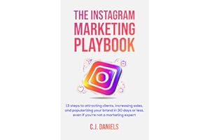 The Instagram Marketing Playbook: 13 steps to attracting clients, increasing sales, and popularizing your brand in 30 days or less, even if you're not a marketing expert