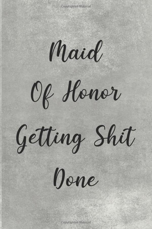Maid Of Honor Getting Shit Done: Blank Lined Notebook, maid of honor notebook, maid of honor gifts, 6 x 9, 120 Lined Pages.