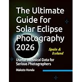 The Ultimate Guide for Solar Eclipse Photography 2026: Useful Technical Data for Serious Photographers