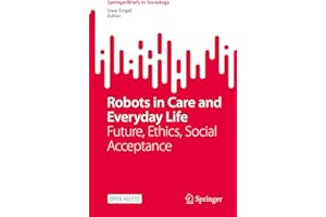 Robots in Care and Everyday Life: Future, Ethics, Social Acceptance (SpringerBriefs in Sociology)