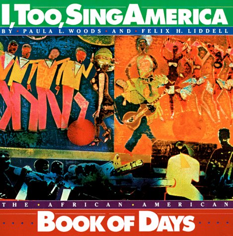 I, Too, Sing America: The African American Book of Days by Paula L. Woods, Felix H. Liddell