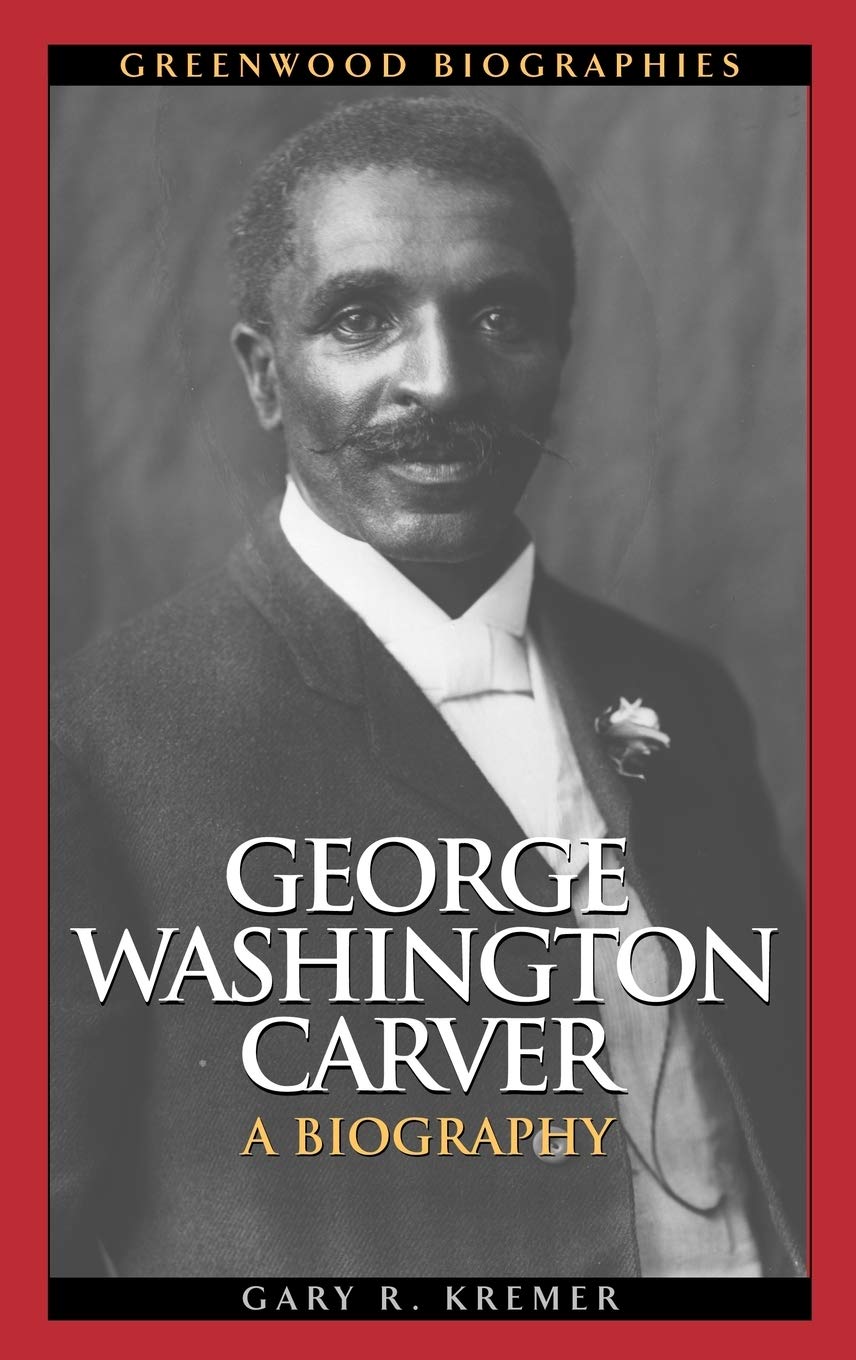 George Washington Carver: A Biography (Greenwood Biographies): Kremer, Gary  R.: 9780313347962: Amazon.com: Books