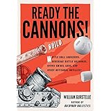Ready the Cannons!: Build Wiffle Ball Launchers, Beverage Bottle Bazookas, Hydro Swivel Guns, and Other Artisanal Artillery