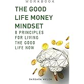 The Good Life Money Mindset Workbook: 8 Principles for Living the Good Life Now
