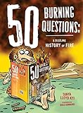 50 Burning Questions: A Sizzling History of Fire (50 Questions)